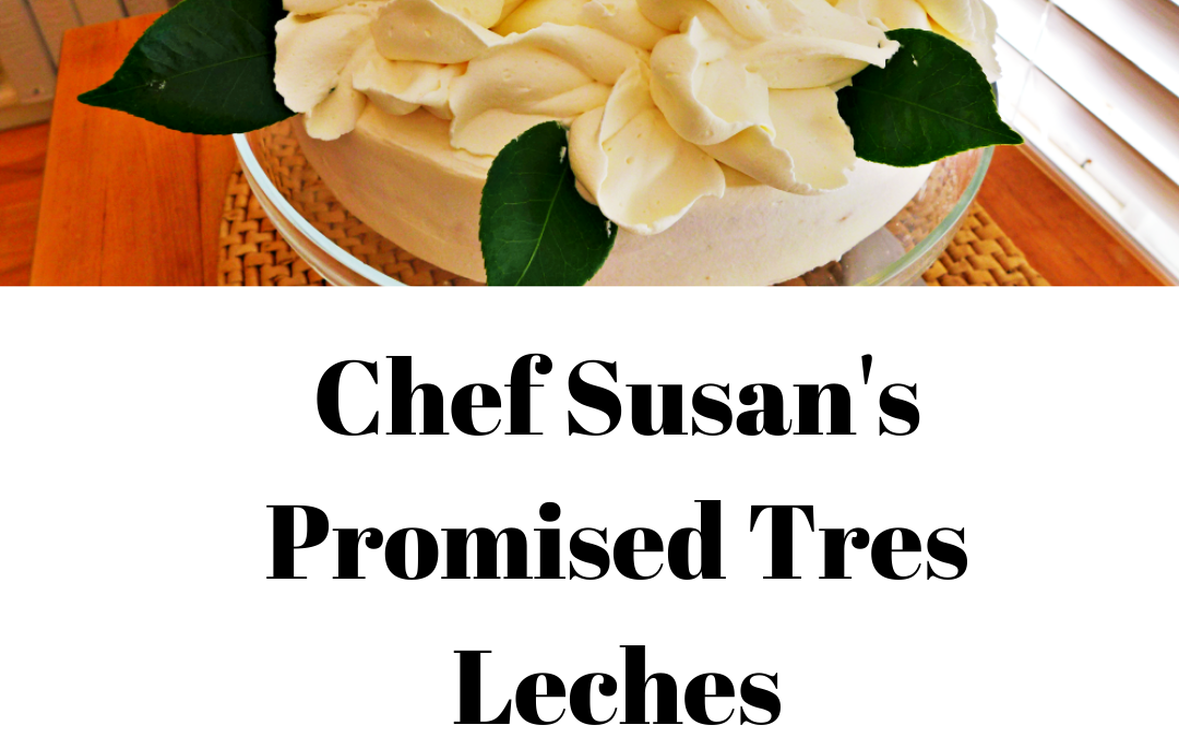 Chef Susan’s Promised Tres Leches…